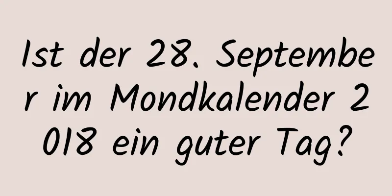 Ist der 28. September im Mondkalender 2018 ein guter Tag?