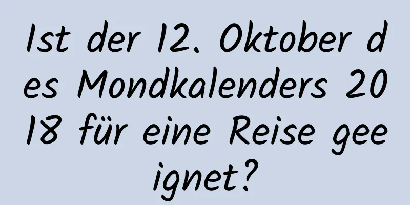 Ist der 12. Oktober des Mondkalenders 2018 für eine Reise geeignet?