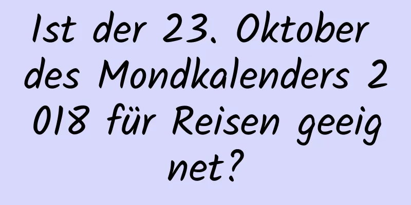 Ist der 23. Oktober des Mondkalenders 2018 für Reisen geeignet?