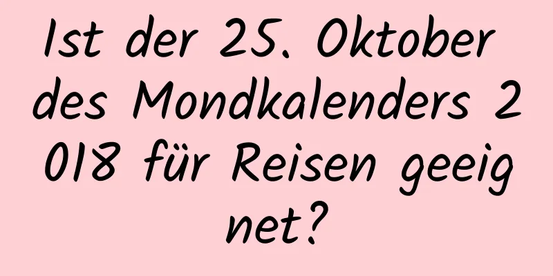 Ist der 25. Oktober des Mondkalenders 2018 für Reisen geeignet?