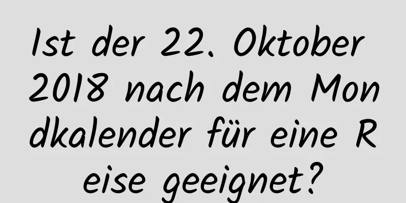 Ist der 22. Oktober 2018 nach dem Mondkalender für eine Reise geeignet?