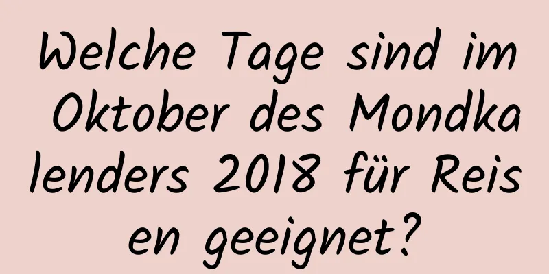 Welche Tage sind im Oktober des Mondkalenders 2018 für Reisen geeignet?