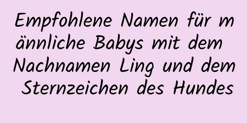 Empfohlene Namen für männliche Babys mit dem Nachnamen Ling und dem Sternzeichen des Hundes