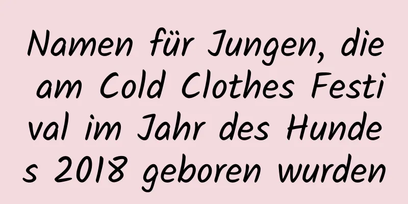 Namen für Jungen, die am Cold Clothes Festival im Jahr des Hundes 2018 geboren wurden