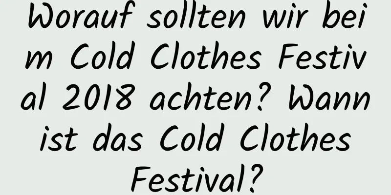 Worauf sollten wir beim Cold Clothes Festival 2018 achten? Wann ist das Cold Clothes Festival?