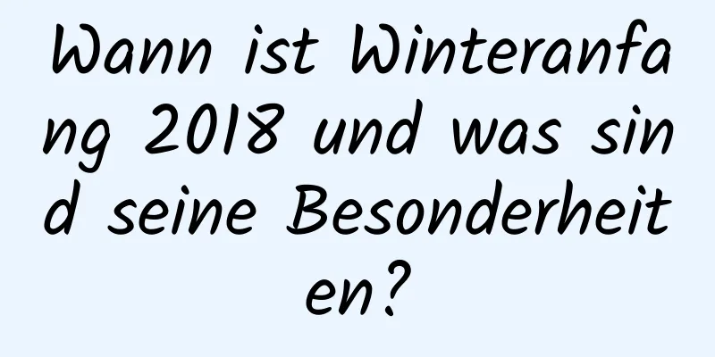 Wann ist Winteranfang 2018 und was sind seine Besonderheiten?