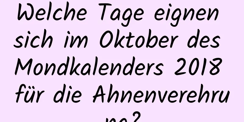 Welche Tage eignen sich im Oktober des Mondkalenders 2018 für die Ahnenverehrung?