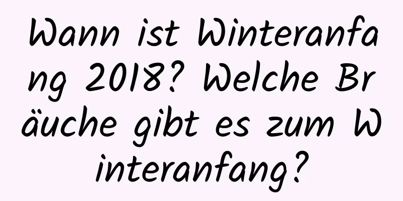 Wann ist Winteranfang 2018? Welche Bräuche gibt es zum Winteranfang?