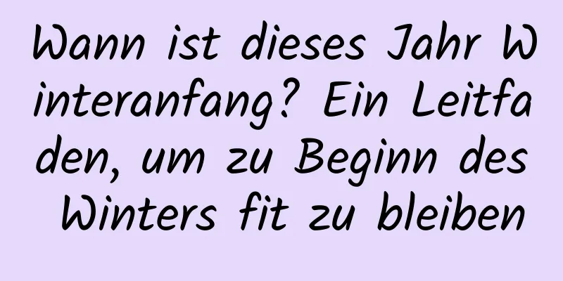 Wann ist dieses Jahr Winteranfang? Ein Leitfaden, um zu Beginn des Winters fit zu bleiben