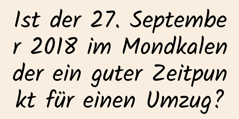 Ist der 27. September 2018 im Mondkalender ein guter Zeitpunkt für einen Umzug?