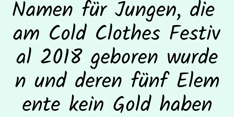 Namen für Jungen, die am Cold Clothes Festival 2018 geboren wurden und deren fünf Elemente kein Gold haben