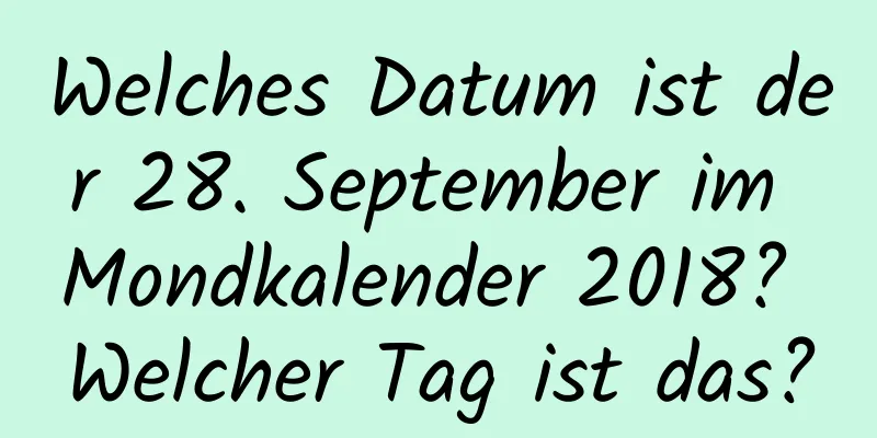 Welches Datum ist der 28. September im Mondkalender 2018? Welcher Tag ist das?