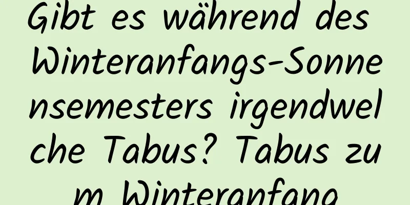 Gibt es während des Winteranfangs-Sonnensemesters irgendwelche Tabus? Tabus zum Winteranfang