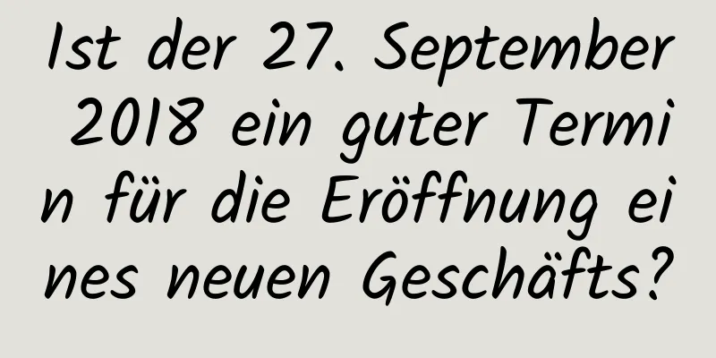 Ist der 27. September 2018 ein guter Termin für die Eröffnung eines neuen Geschäfts?