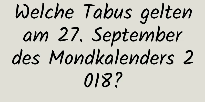 Welche Tabus gelten am 27. September des Mondkalenders 2018?