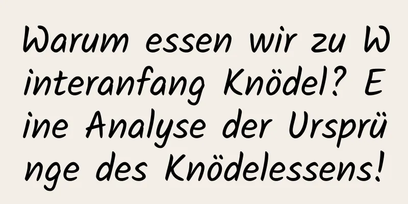 Warum essen wir zu Winteranfang Knödel? Eine Analyse der Ursprünge des Knödelessens!