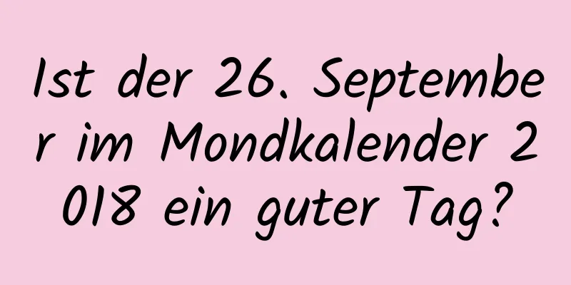 Ist der 26. September im Mondkalender 2018 ein guter Tag?