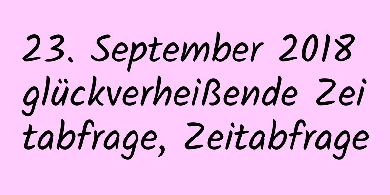 23. September 2018 glückverheißende Zeitabfrage, Zeitabfrage