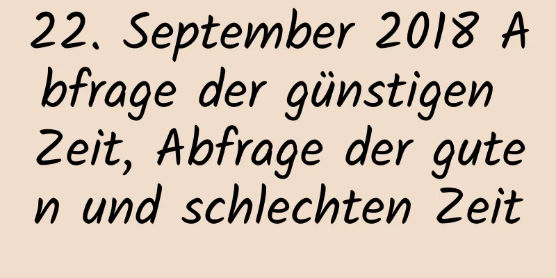 22. September 2018 Abfrage der günstigen Zeit, Abfrage der guten und schlechten Zeit