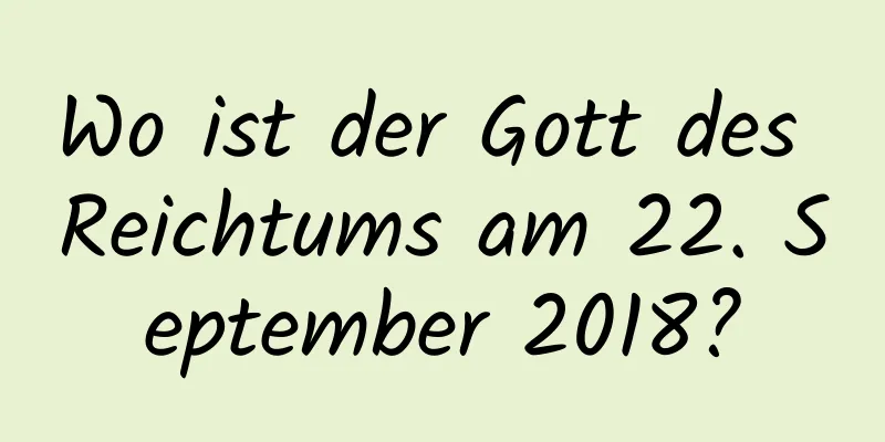 Wo ist der Gott des Reichtums am 22. September 2018?