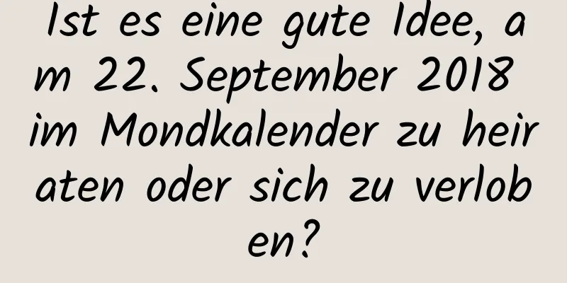 Ist es eine gute Idee, am 22. September 2018 im Mondkalender zu heiraten oder sich zu verloben?