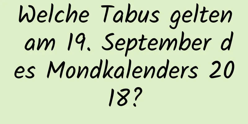 Welche Tabus gelten am 19. September des Mondkalenders 2018?