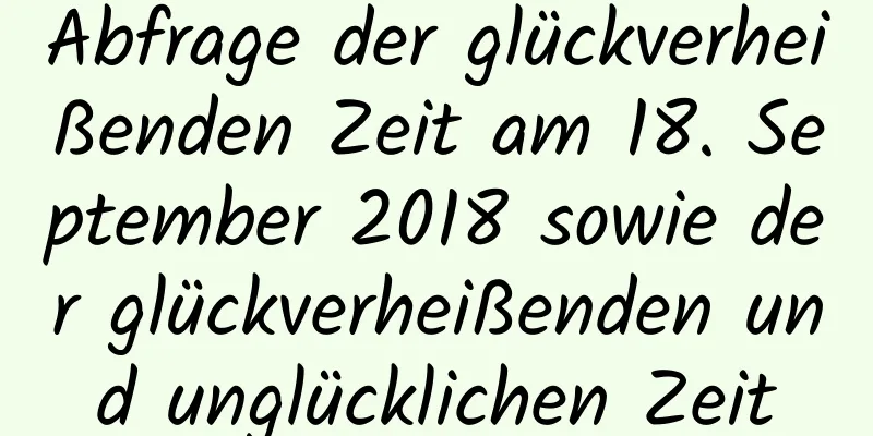 Abfrage der glückverheißenden Zeit am 18. September 2018 sowie der glückverheißenden und unglücklichen Zeit