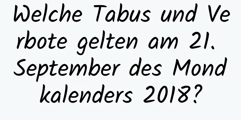 Welche Tabus und Verbote gelten am 21. September des Mondkalenders 2018?