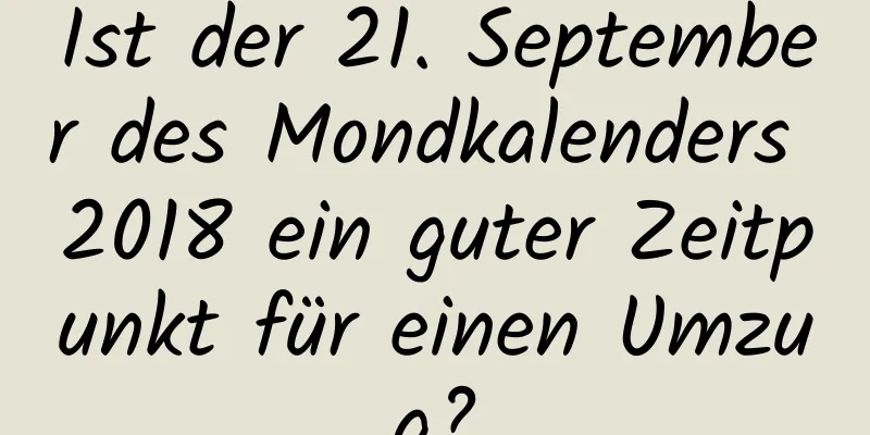 Ist der 21. September des Mondkalenders 2018 ein guter Zeitpunkt für einen Umzug?