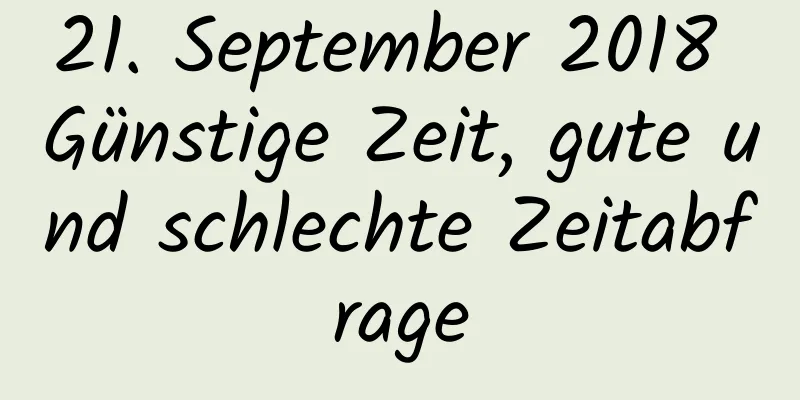 21. September 2018 Günstige Zeit, gute und schlechte Zeitabfrage