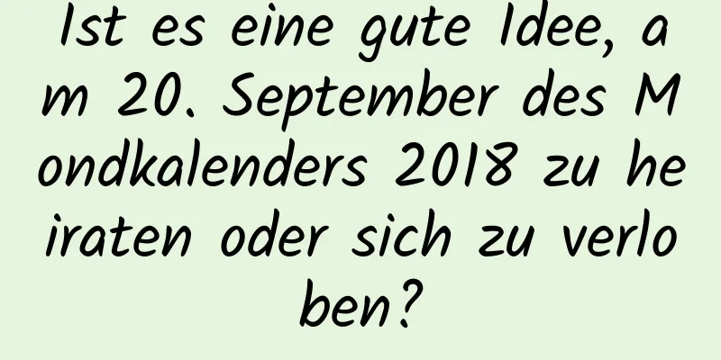 Ist es eine gute Idee, am 20. September des Mondkalenders 2018 zu heiraten oder sich zu verloben?