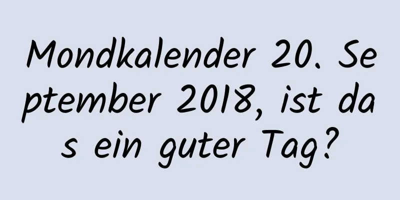 Mondkalender 20. September 2018, ist das ein guter Tag?