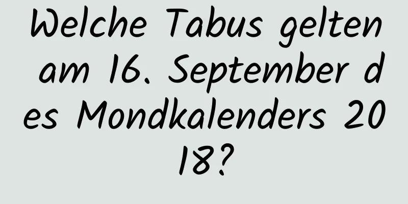 Welche Tabus gelten am 16. September des Mondkalenders 2018?