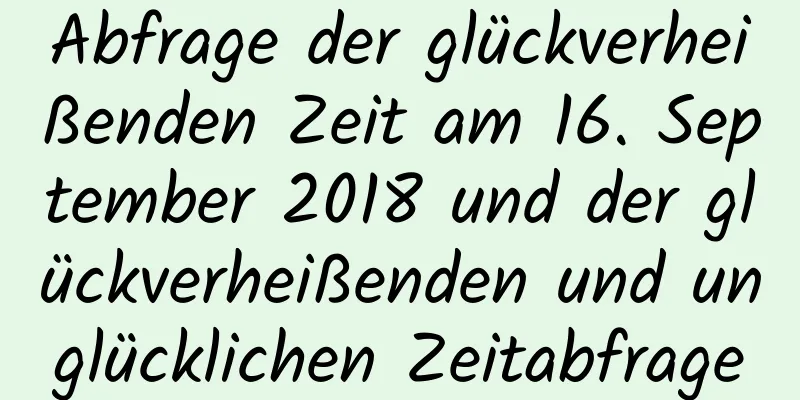 Abfrage der glückverheißenden Zeit am 16. September 2018 und der glückverheißenden und unglücklichen Zeitabfrage