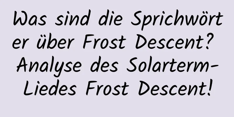 Was sind die Sprichwörter über Frost Descent? Analyse des Solarterm-Liedes Frost Descent!