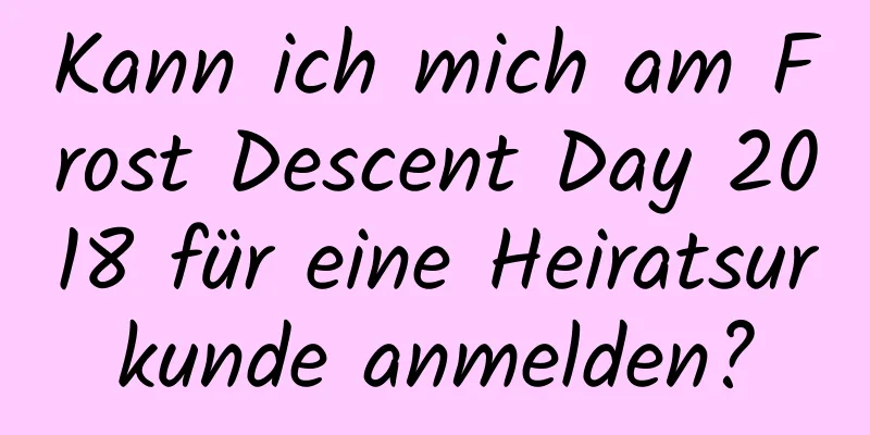 Kann ich mich am Frost Descent Day 2018 für eine Heiratsurkunde anmelden?