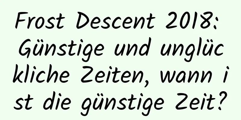 Frost Descent 2018: Günstige und unglückliche Zeiten, wann ist die günstige Zeit?