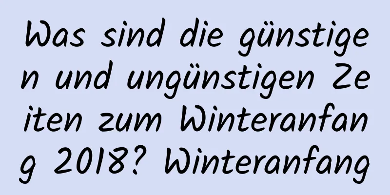 Was sind die günstigen und ungünstigen Zeiten zum Winteranfang 2018? Winteranfang