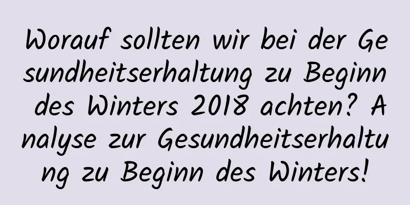 Worauf sollten wir bei der Gesundheitserhaltung zu Beginn des Winters 2018 achten? Analyse zur Gesundheitserhaltung zu Beginn des Winters!