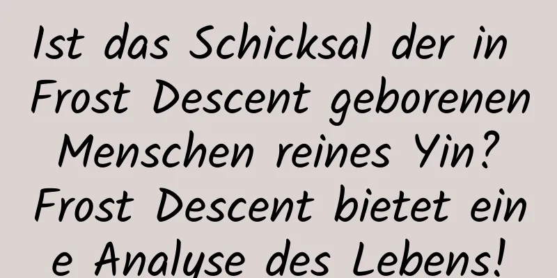 Ist das Schicksal der in Frost Descent geborenen Menschen reines Yin? Frost Descent bietet eine Analyse des Lebens!