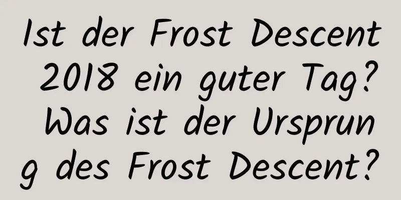 Ist der Frost Descent 2018 ein guter Tag? Was ist der Ursprung des Frost Descent?