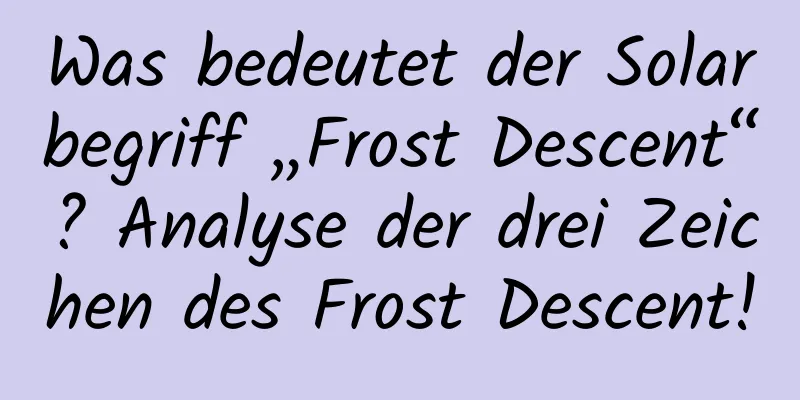 Was bedeutet der Solarbegriff „Frost Descent“? Analyse der drei Zeichen des Frost Descent!