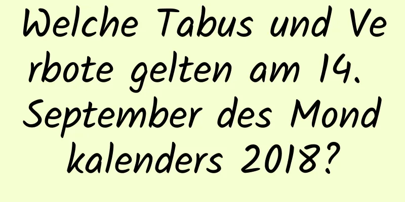 Welche Tabus und Verbote gelten am 14. September des Mondkalenders 2018?