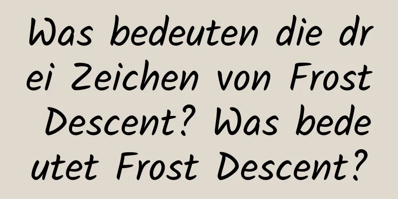 Was bedeuten die drei Zeichen von Frost Descent? Was bedeutet Frost Descent?