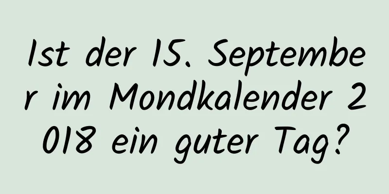 Ist der 15. September im Mondkalender 2018 ein guter Tag?