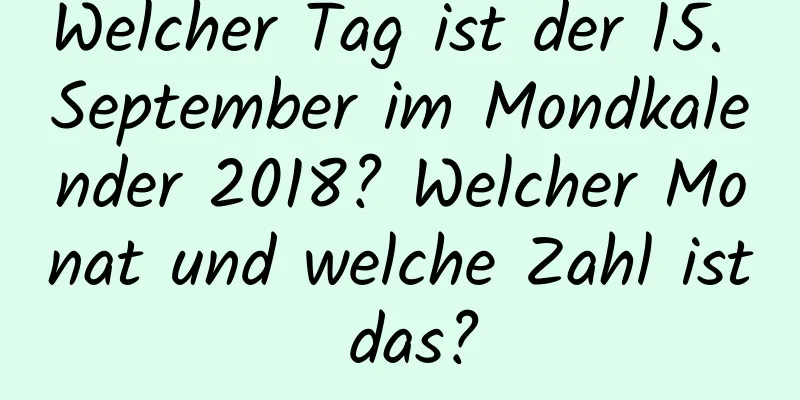 Welcher Tag ist der 15. September im Mondkalender 2018? Welcher Monat und welche Zahl ist das?