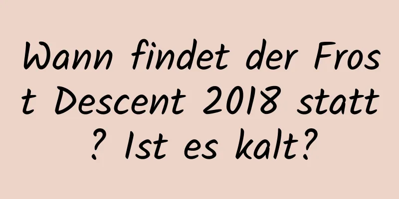 Wann findet der Frost Descent 2018 statt? Ist es kalt?