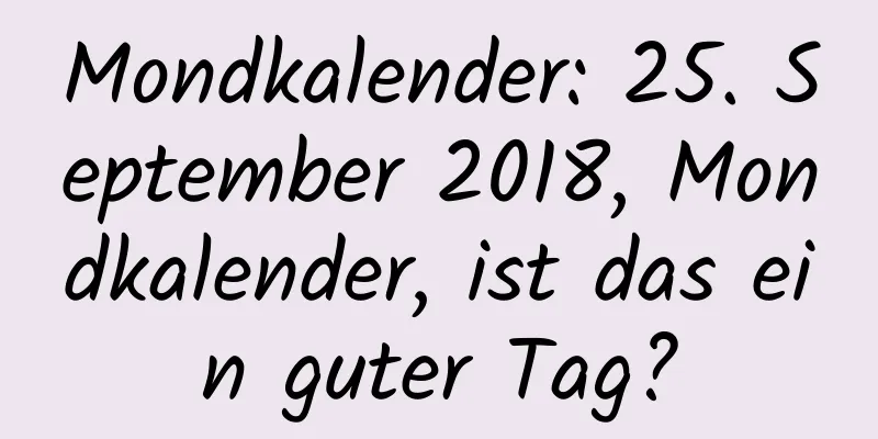 Mondkalender: 25. September 2018, Mondkalender, ist das ein guter Tag?