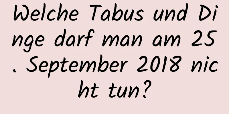 Welche Tabus und Dinge darf man am 25. September 2018 nicht tun?