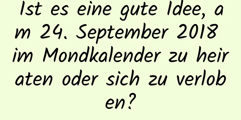 Ist es eine gute Idee, am 24. September 2018 im Mondkalender zu heiraten oder sich zu verloben?